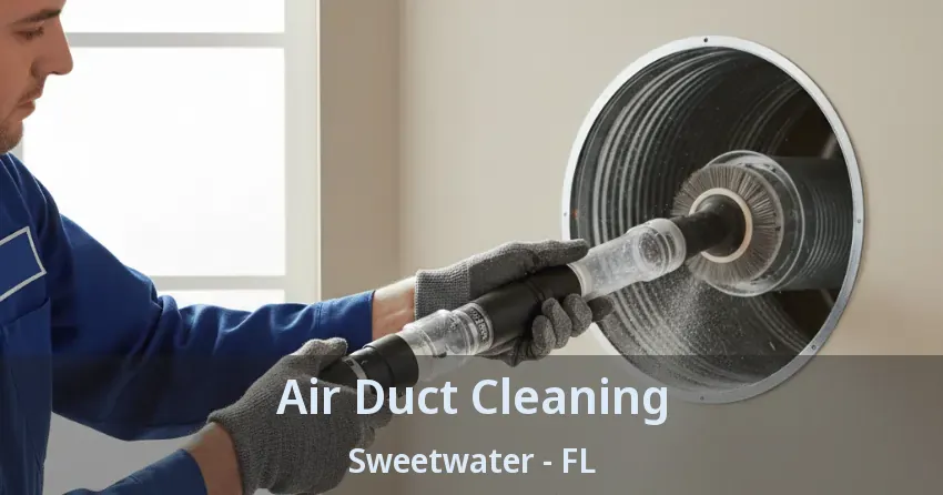 Air Duct Cleaning Sweetwater - FL Air Duct Cleaning Sweetwater - FL